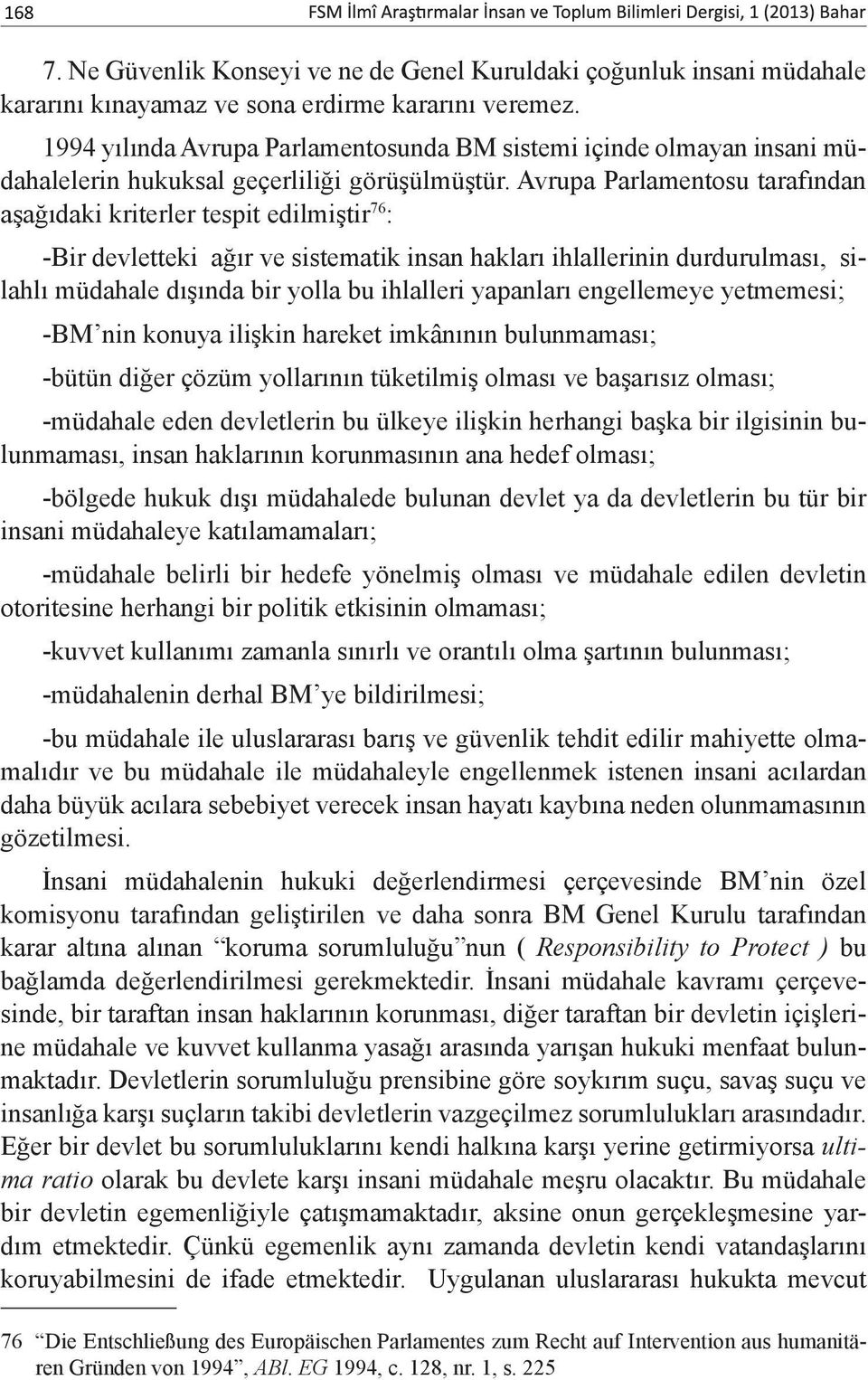 Avrupa Parlamentosu tarafından aşağıdaki kriterler tespit edilmiştir 76 : -Bir devletteki ağır ve sistematik insan hakları ihlallerinin durdurulması, silahlı müdahale dışında bir yolla bu ihlalleri