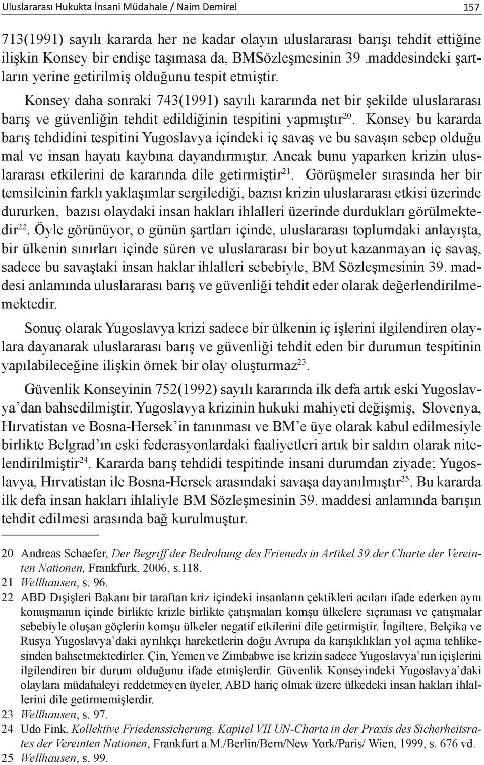 Konsey daha sonraki 743(1991) sayılı kararında net bir şekilde uluslararası barış ve güvenliğin tehdit edildiğinin tespitini yapmıştır 20.