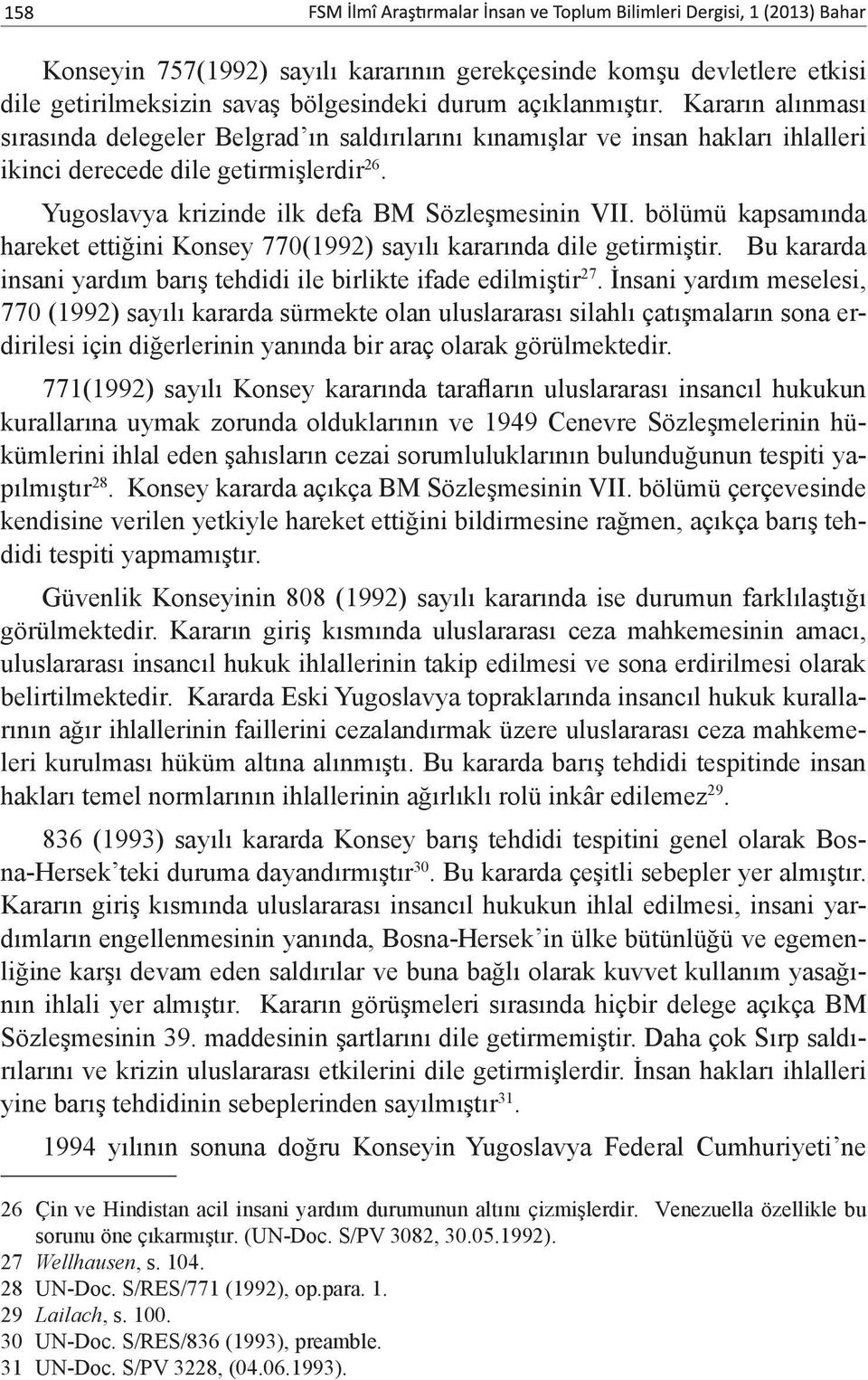 bölümü kapsamında hareket ettiğini Konsey 770(1992) sayılı kararında dile getirmiştir. Bu kararda insani yardım barış tehdidi ile birlikte ifade edilmiştir 27.