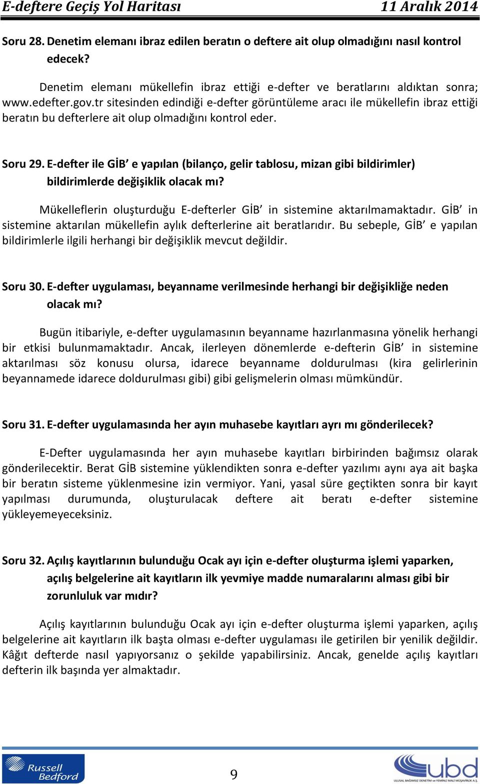 E-defter ile GİB e yapılan (bilanço, gelir tablosu, mizan gibi bildirimler) bildirimlerde değişiklik olacak mı? Mükelleflerin oluşturduğu E-defterler GİB in sistemine aktarılmamaktadır.