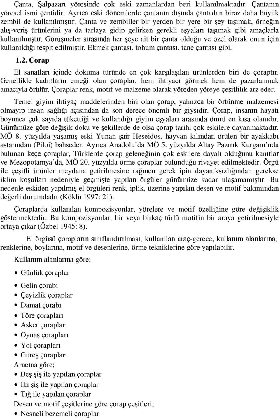 Görüşmeler sırasında her şeye ait bir çanta olduğu ve özel olarak onun için kullanıldığı tespit edilmiştir. Ekmek çantası, tohum çantası, tane çantası gibi. 1.2.