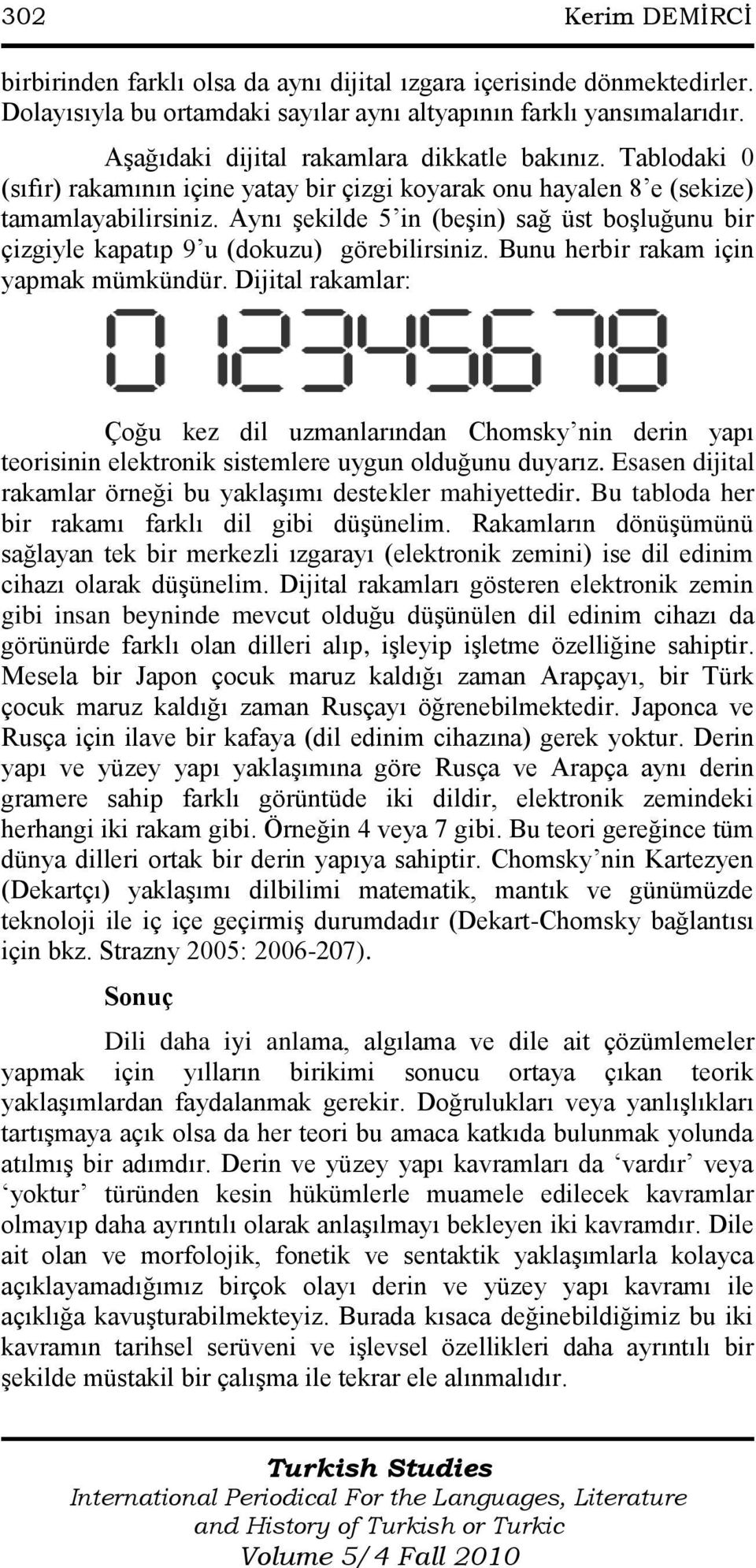 Aynı şekilde 5 in (beşin) sağ üst boşluğunu bir çizgiyle kapatıp 9 u (dokuzu) görebilirsiniz. Bunu herbir rakam için yapmak mümkündür.