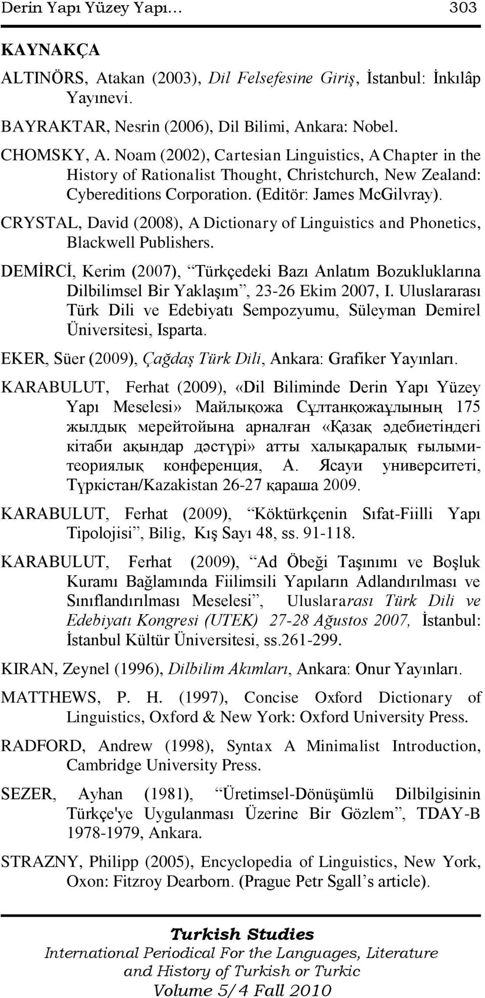 CRYSTAL, David (2008), A Dictionary of Linguistics and Phonetics, Blackwell Publishers. DEMİRCİ, Kerim (2007), Türkçedeki Bazı Anlatım Bozukluklarına Dilbilimsel Bir Yaklaşım, 23-26 Ekim 2007, I.