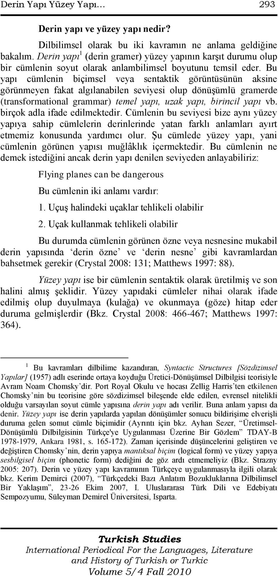 Bu yapı cümlenin biçimsel veya sentaktik görüntüsünün aksine görünmeyen fakat algılanabilen seviyesi olup dönüşümlü gramerde (transformational grammar) temel yapı, uzak yapı, birincil yapı vb.