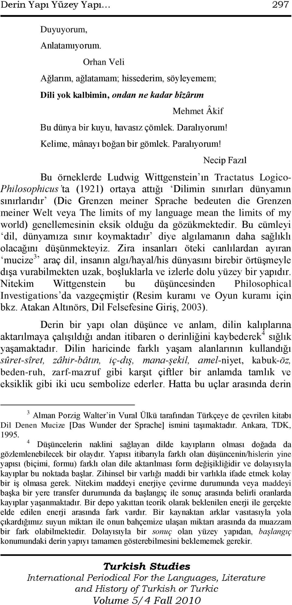 Necip Fazıl Bu örneklerde Ludwig Wittgenstein ın Tractatus Logico- Philosophicus ta (1921) ortaya attığı Dilimin sınırları dünyamın sınırlarıdır (Die Grenzen meiner Sprache bedeuten die Grenzen