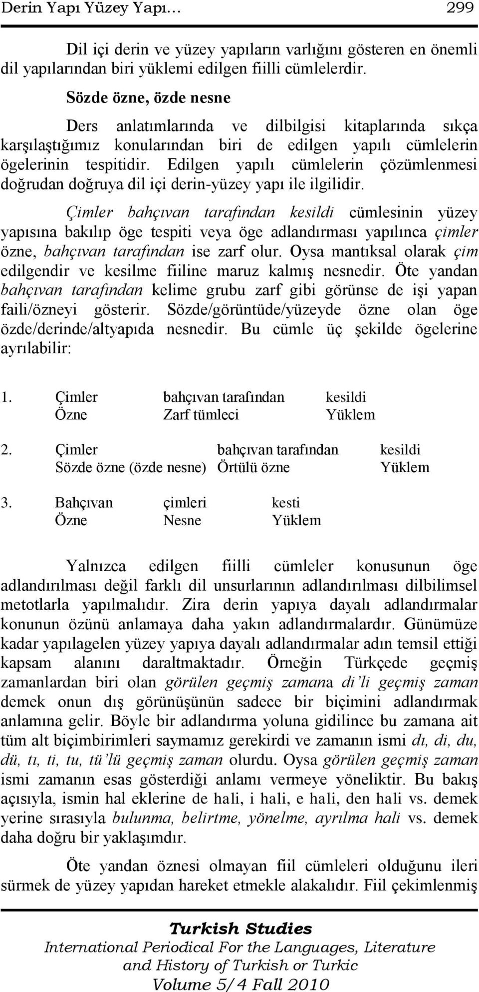 Edilgen yapılı cümlelerin çözümlenmesi doğrudan doğruya dil içi derin-yüzey yapı ile ilgilidir.