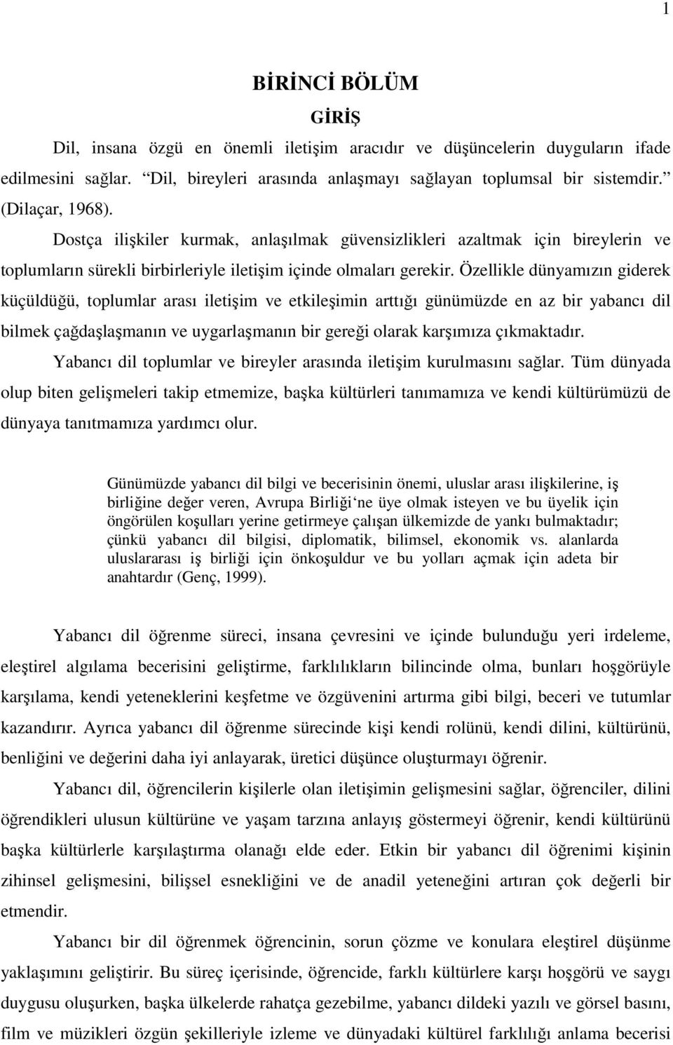 Özellikle dünyamızın giderek küçüldüğü, toplumlar arası iletişim ve etkileşimin arttığı günümüzde en az bir yabancı dil bilmek çağdaşlaşmanın ve uygarlaşmanın bir gereği olarak karşımıza çıkmaktadır.