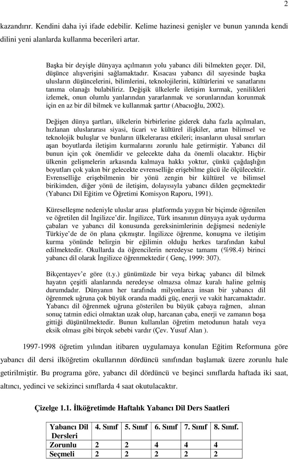 Kısacası yabancı dil sayesinde başka ulusların düşüncelerini, bilimlerini, teknolojilerini, kültürlerini ve sanatlarını tanıma olanağı bulabiliriz.