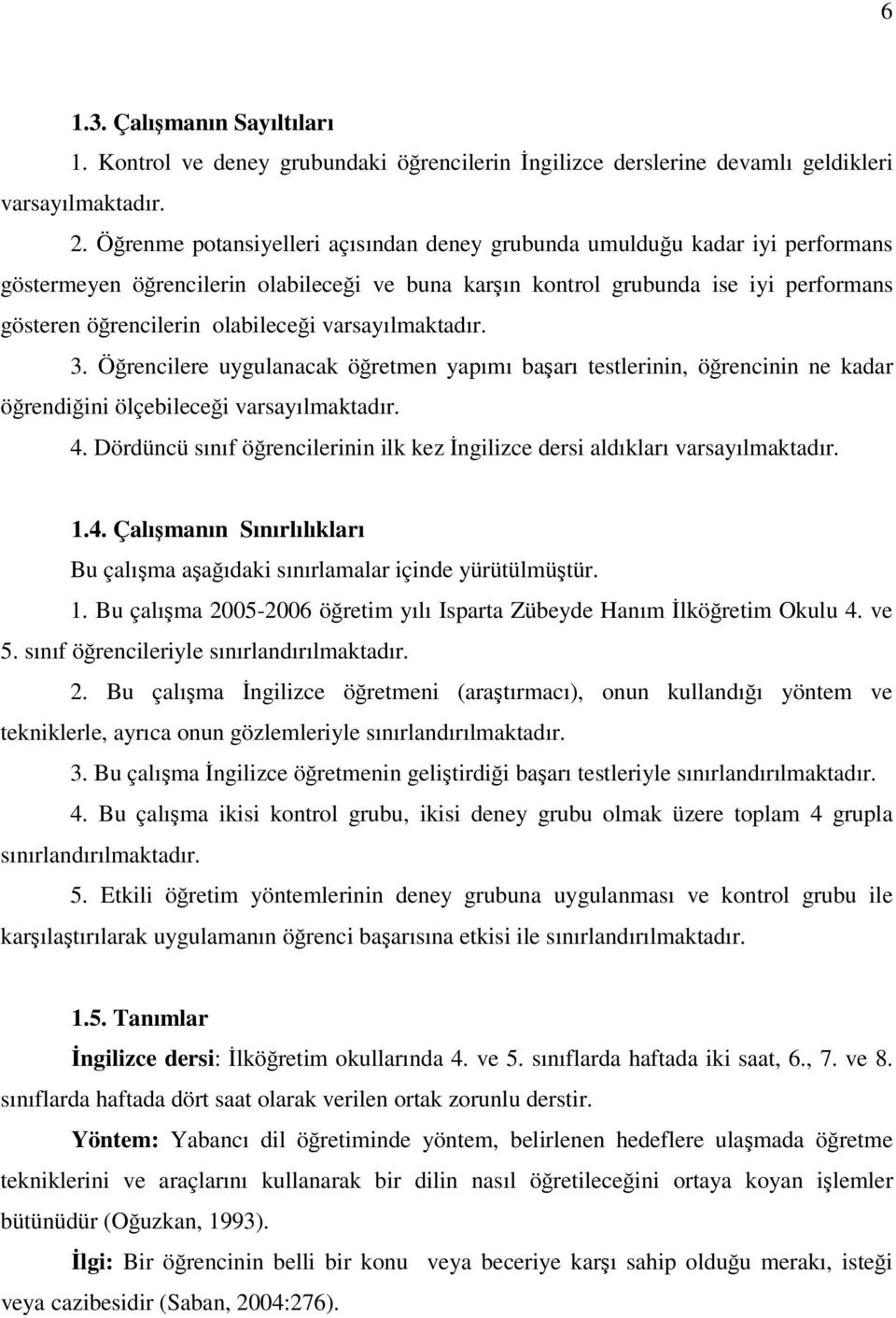 varsayılmaktadır. 3. Öğrencilere uygulanacak öğretmen yapımı başarı testlerinin, öğrencinin ne kadar öğrendiğini ölçebileceği varsayılmaktadır. 4.