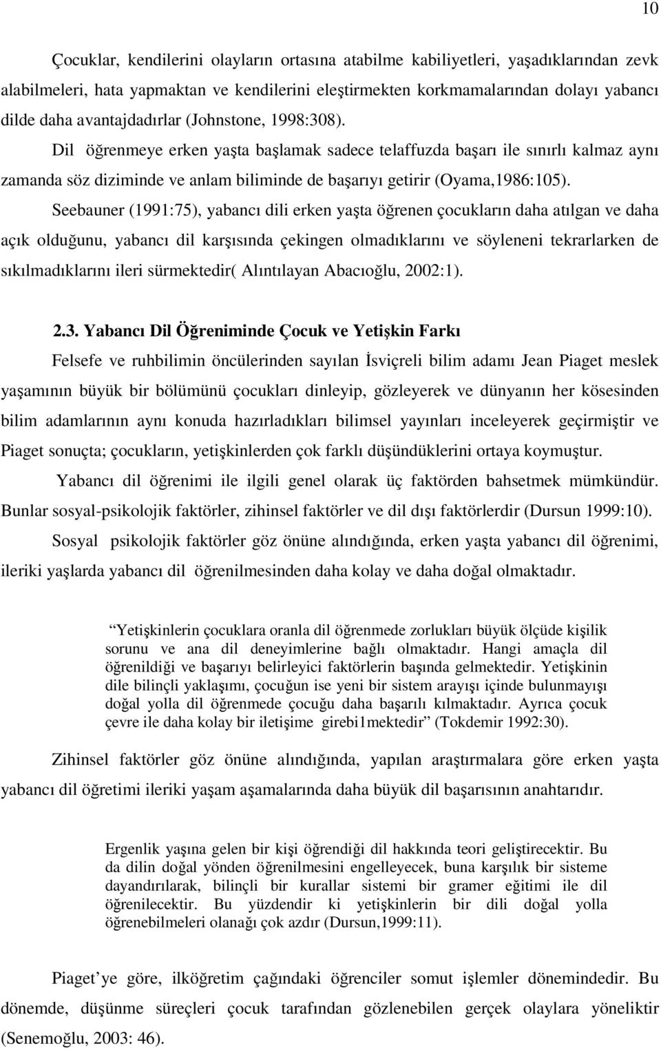 Dil öğrenmeye erken yaşta başlamak sadece telaffuzda başarı ile sınırlı kalmaz aynı zamanda söz diziminde ve anlam biliminde de başarıyı getirir (Oyama,1986:105).