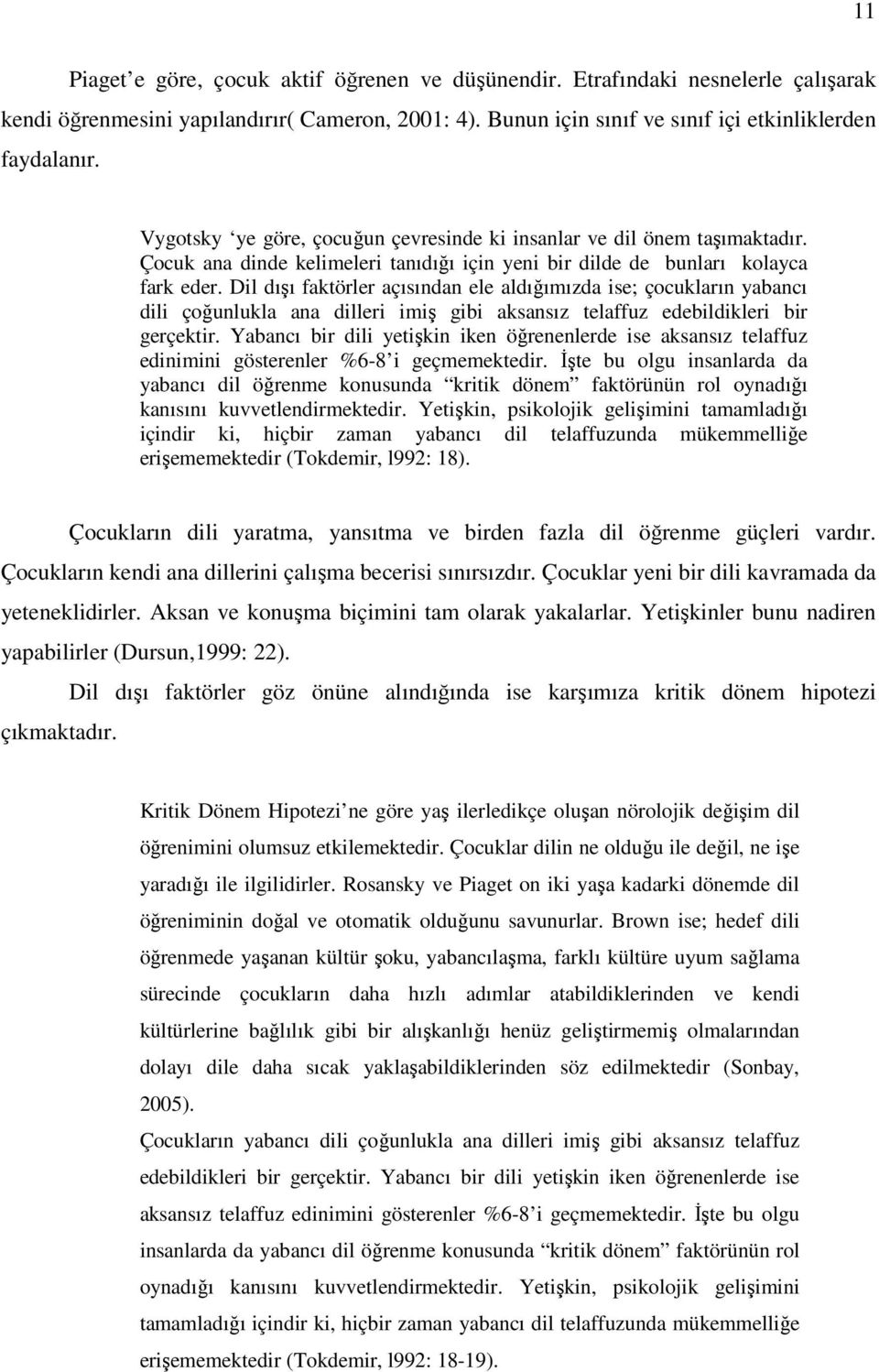 Dil dışı faktörler açısından ele aldığımızda ise; çocukların yabancı dili çoğunlukla ana dilleri imiş gibi aksansız telaffuz edebildikleri bir gerçektir.