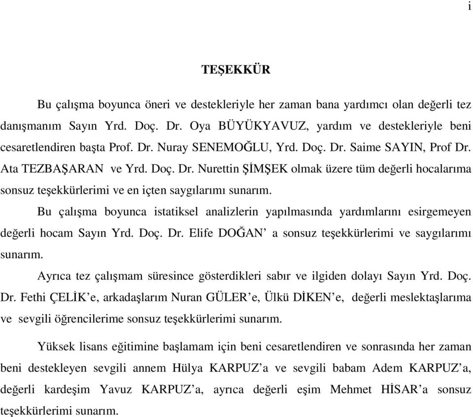 Bu çalışma boyunca istatiksel analizlerin yapılmasında yardımlarını esirgemeyen değerli hocam Sayın Yrd. Doç. Dr. Elife DOĞAN a sonsuz teşekkürlerimi ve saygılarımı sunarım.