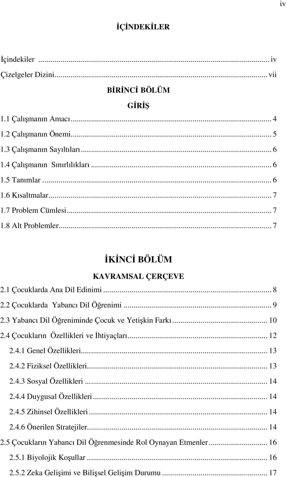 3 Yabancı Dil Öğreniminde Çocuk ve Yetişkin Farkı... 10 2.4 Çocukların Özellikleri ve İhtiyaçları... 12 2.4.1 Genel Özellikleri... 13 2.4.2 Fiziksel Özellikleri... 13 2.4.3 Sosyal Özellikleri... 14 2.