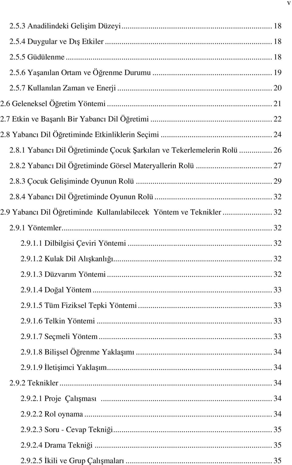 .. 26 2.8.2 Yabancı Dil Öğretiminde Görsel Materyallerin Rolü... 27 2.8.3 Çocuk Gelişiminde Oyunun Rolü... 29 2.8.4 Yabancı Dil Öğretiminde Oyunun Rolü... 32 2.