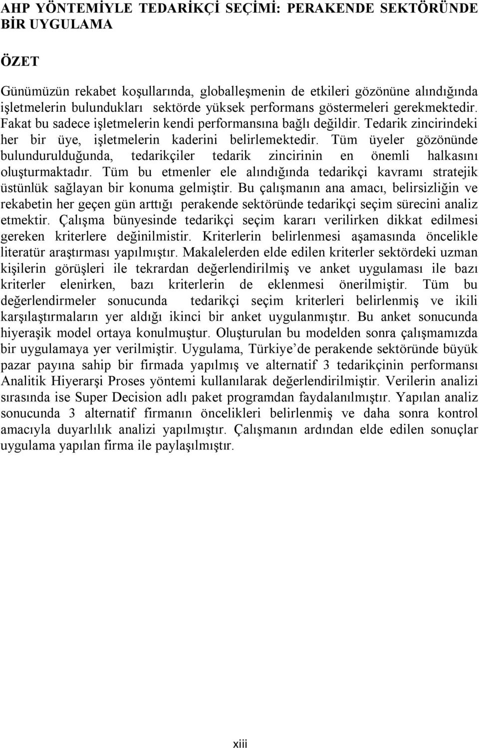 Tüm üyeler gözönünde bulundurulduğunda, tedarikçiler tedarik zincirinin en önemli halkasını oluşturmaktadır.