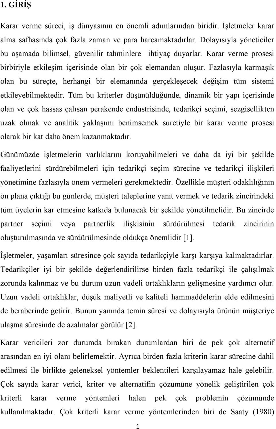 Fazlasıyla karmaşık olan bu süreçte, herhangi bir elemanında gerçekleşecek değişim tüm sistemi etkileyebilmektedir.