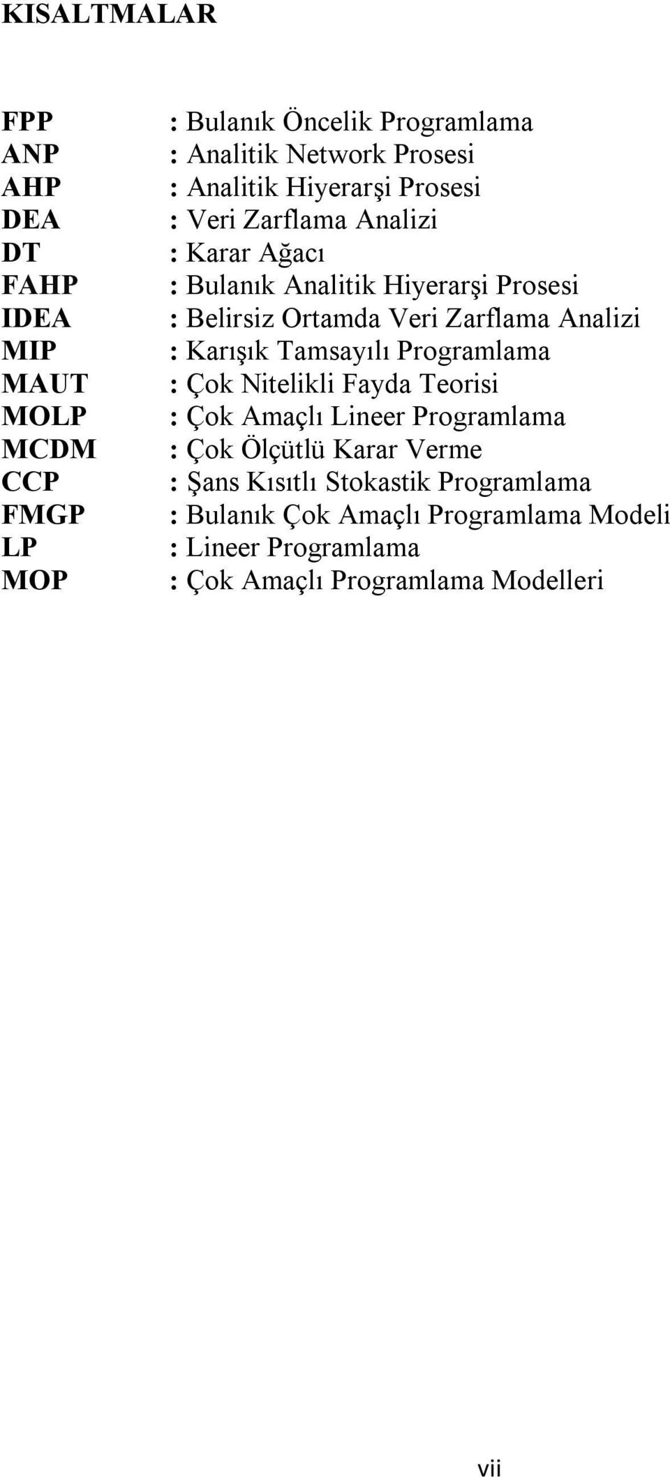 Zarflama Analizi : Karışık Tamsayılı Programlama : Çok Nitelikli Fayda Teorisi : Çok Amaçlı Lineer Programlama : Çok Ölçütlü Karar