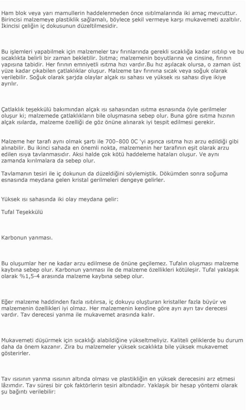 Isıtma; malzemenin boyutlarına ve cinsine, fırının yapısına tabidir. Her fırının emniyetli ısıtma hızı vardır.bu hız aşılacak olursa, o zaman üst yüze kadar çıkabilen çatlaklıklar oluşur.