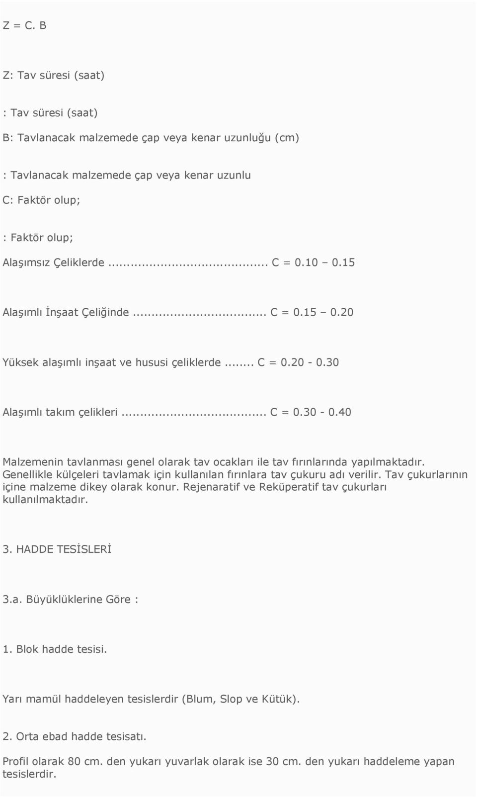 40 Malzemenin tavlanması genel olarak tav ocakları ile tav fırınlarında yapılmaktadır. Genellikle külçeleri tavlamak için kullanılan fırınlara tav çukuru adı verilir.