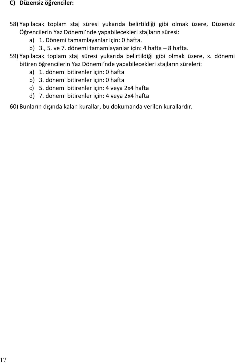 59) Yapılacak toplam staj süresi yukarıda belirtildiği gibi olmak üzere, x. dönemi bitiren öğrencilerin Yaz Dönemi nde yapabilecekleri stajların süreleri: a) 1.