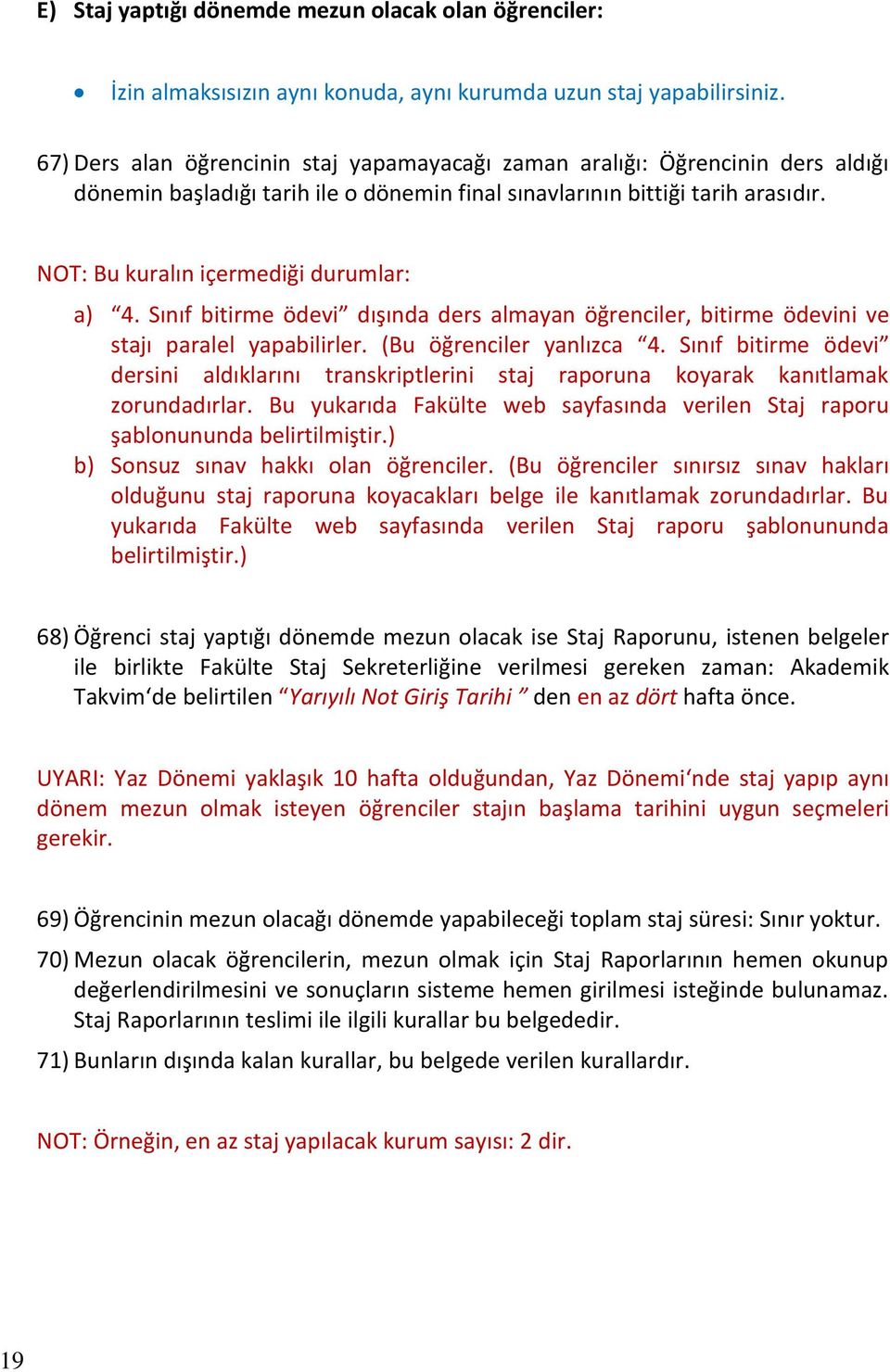 NOT: Bu kuralın içermediği durumlar: a) 4. Sınıf bitirme ödevi dışında ders almayan öğrenciler, bitirme ödevini ve stajı paralel yapabilirler. (Bu öğrenciler yanlızca 4.