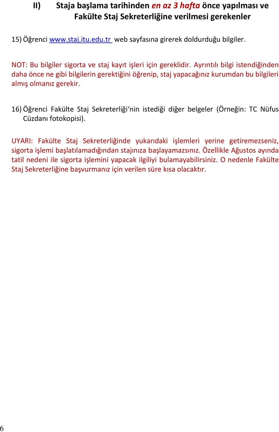 Ayrıntılı bilgi istendiğinden daha önce ne gibi bilgilerin gerektiğini öğrenip, staj yapacağınız kurumdan bu bilgileri almış olmanız gerekir.