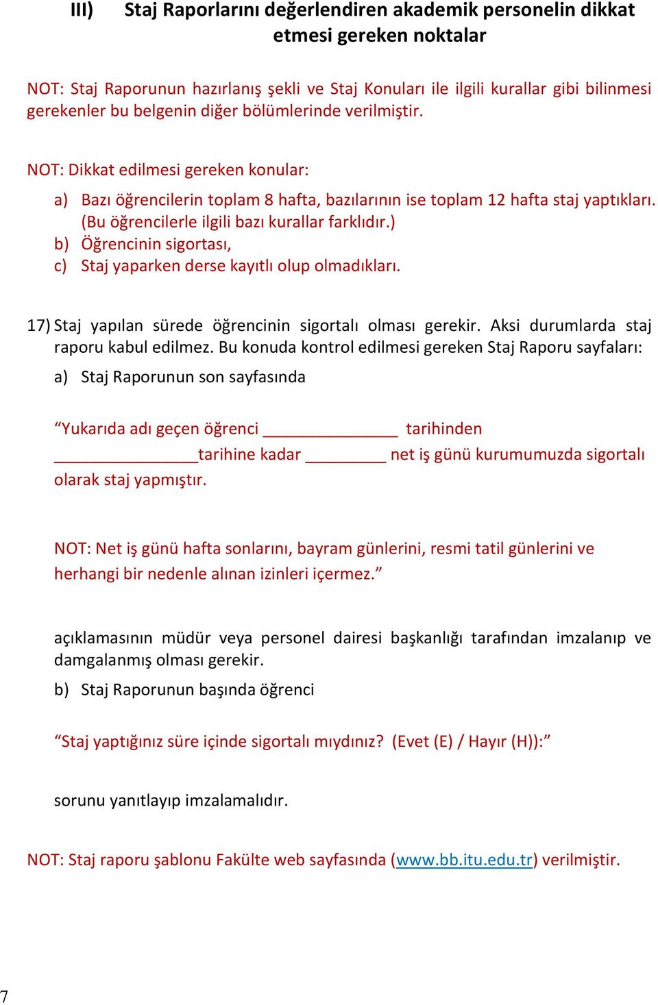 (Bu öğrencilerle ilgili bazı kurallar farklıdır.) b) Öğrencinin sigortası, c) Staj yaparken derse kayıtlı olup olmadıkları. 17) Staj yapılan sürede öğrencinin sigortalı olması gerekir.