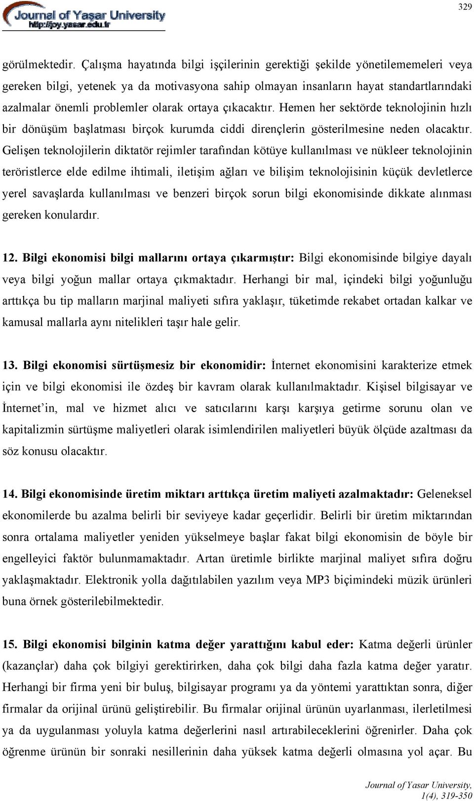 olarak ortaya çıkacaktır. Hemen her sektörde teknolojinin hızlı bir dönüşüm başlatması birçok kurumda ciddi dirençlerin gösterilmesine neden olacaktır.