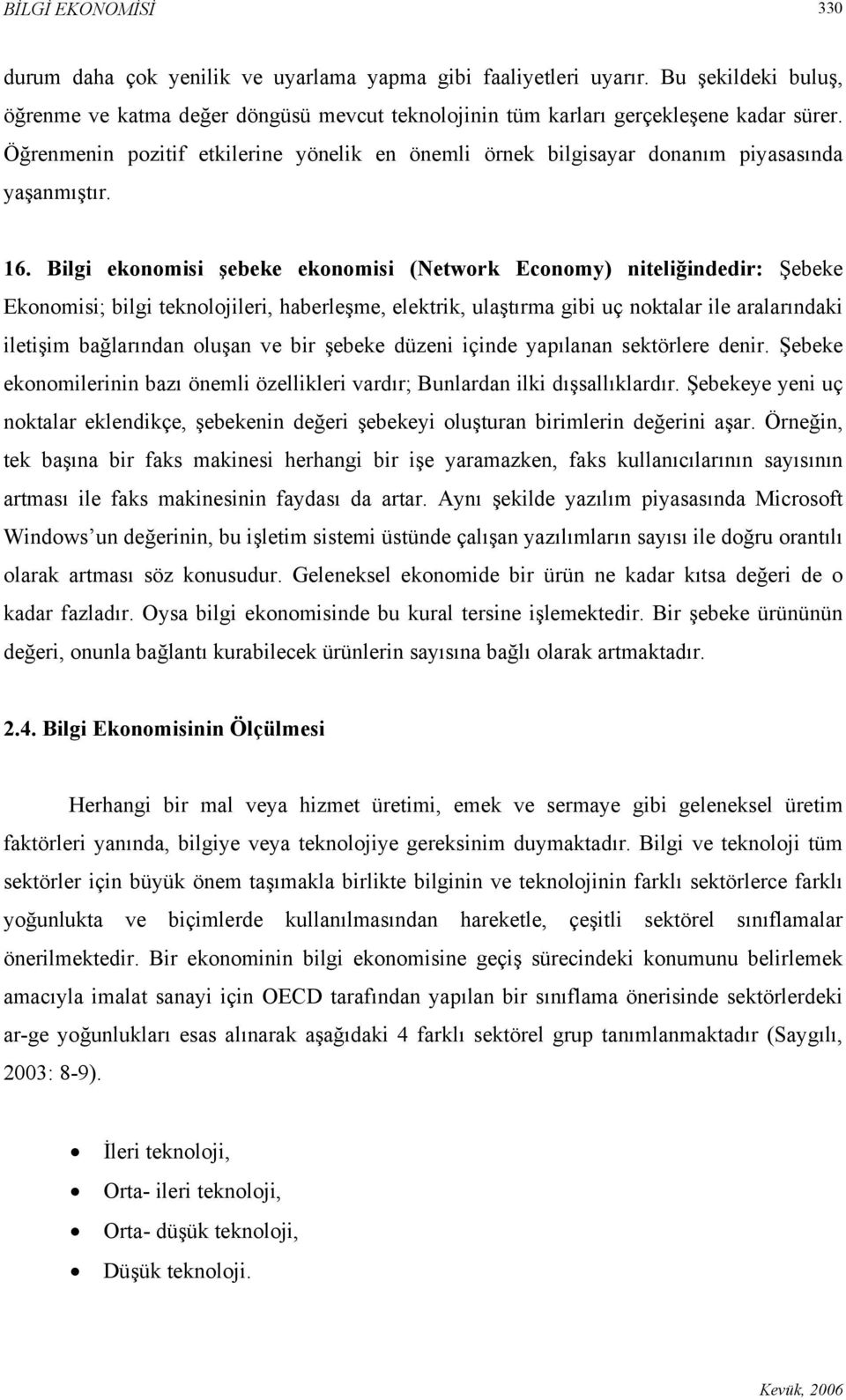 Bilgi ekonomisi şebeke ekonomisi (Network Economy) niteliğindedir: Şebeke Ekonomisi; bilgi teknolojileri, haberleşme, elektrik, ulaştırma gibi uç noktalar ile aralarındaki iletişim bağlarından oluşan