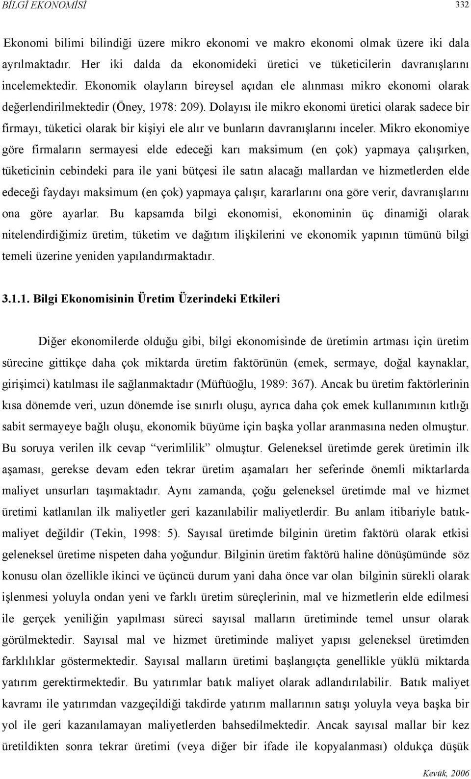 Dolayısı ile mikro ekonomi üretici olarak sadece bir firmayı, tüketici olarak bir kişiyi ele alır ve bunların davranışlarını inceler.