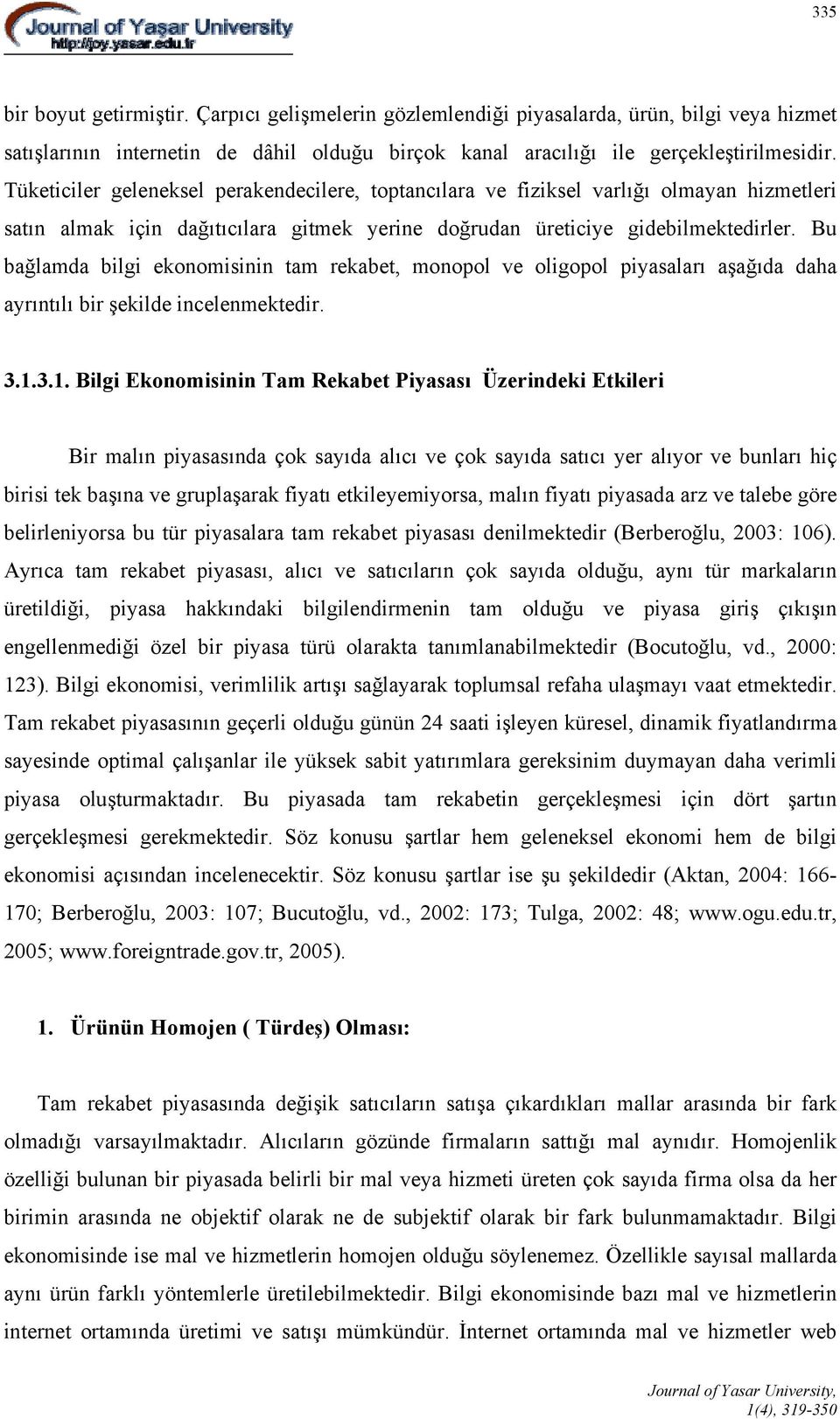 Bu bağlamda bilgi ekonomisinin tam rekabet, monopol ve oligopol piyasaları aşağıda daha ayrıntılı bir şekilde incelenmektedir. 3.1.