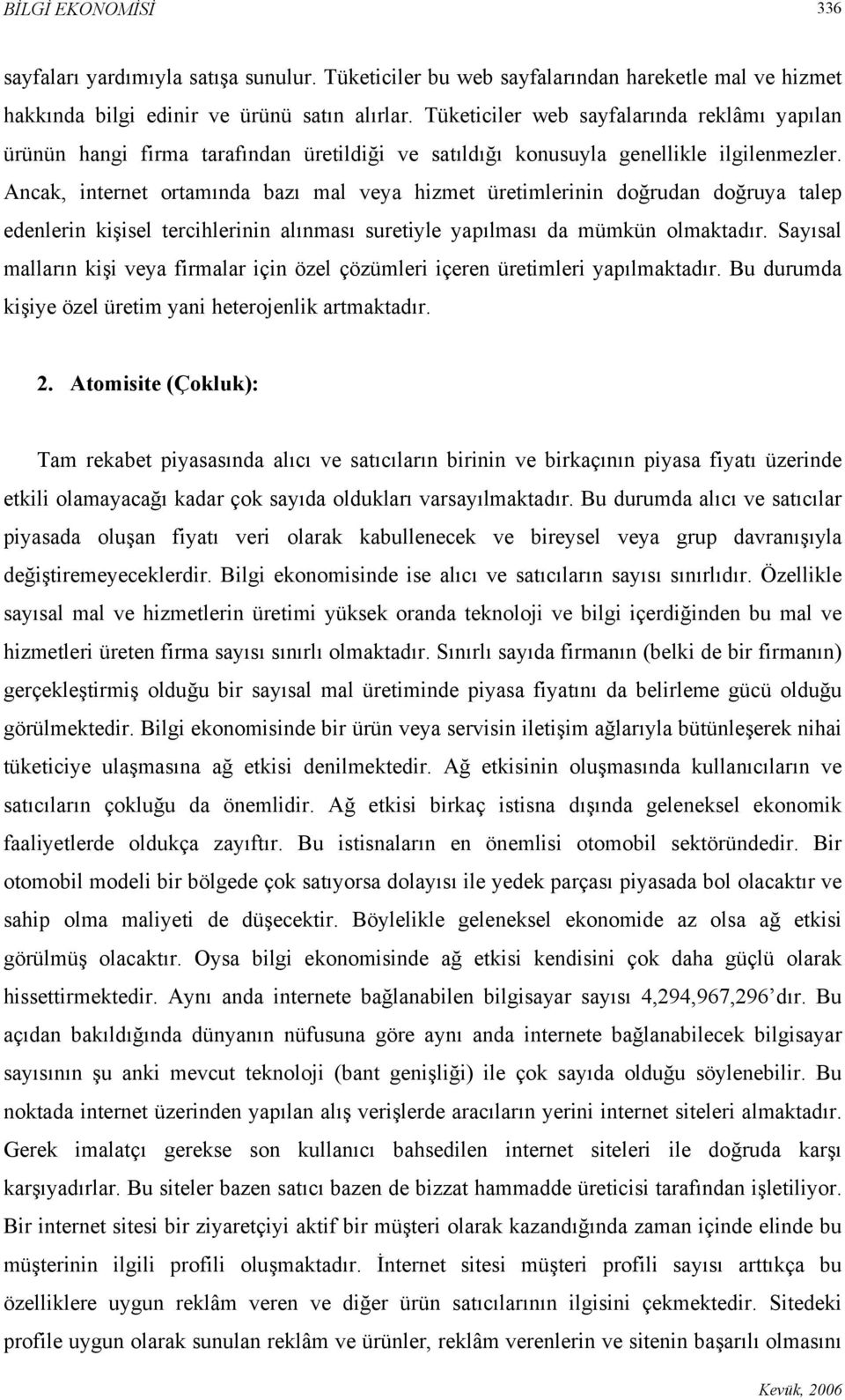 Ancak, internet ortamında bazı mal veya hizmet üretimlerinin doğrudan doğruya talep edenlerin kişisel tercihlerinin alınması suretiyle yapılması da mümkün olmaktadır.