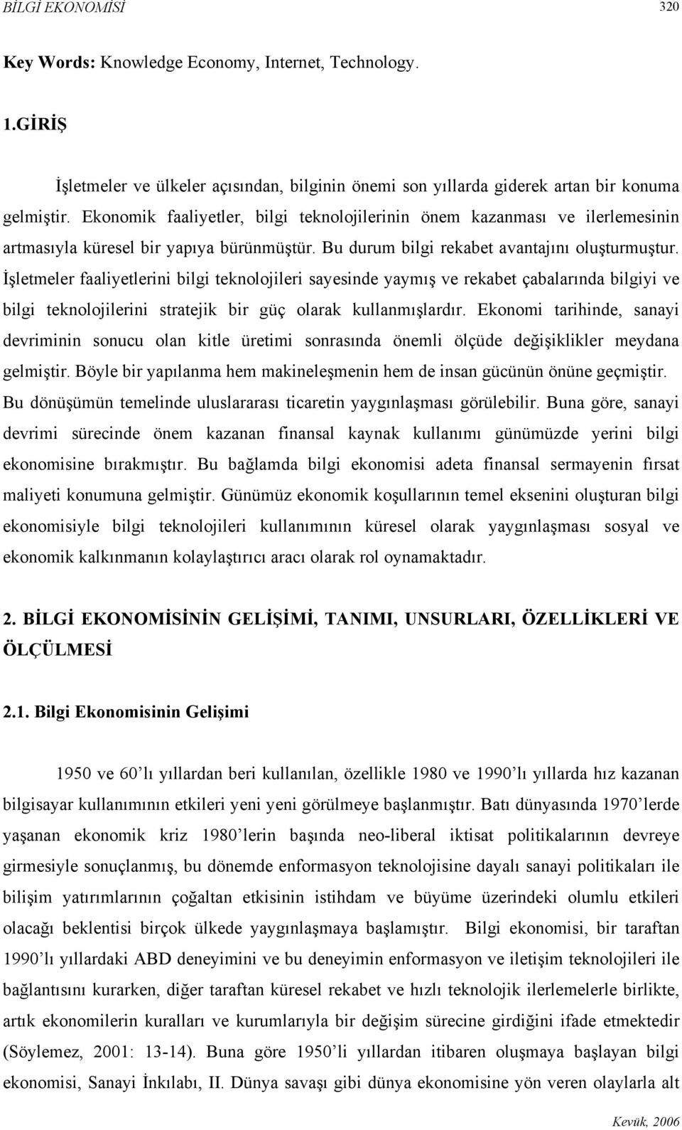 İşletmeler faaliyetlerini bilgi teknolojileri sayesinde yaymış ve rekabet çabalarında bilgiyi ve bilgi teknolojilerini stratejik bir güç olarak kullanmışlardır.