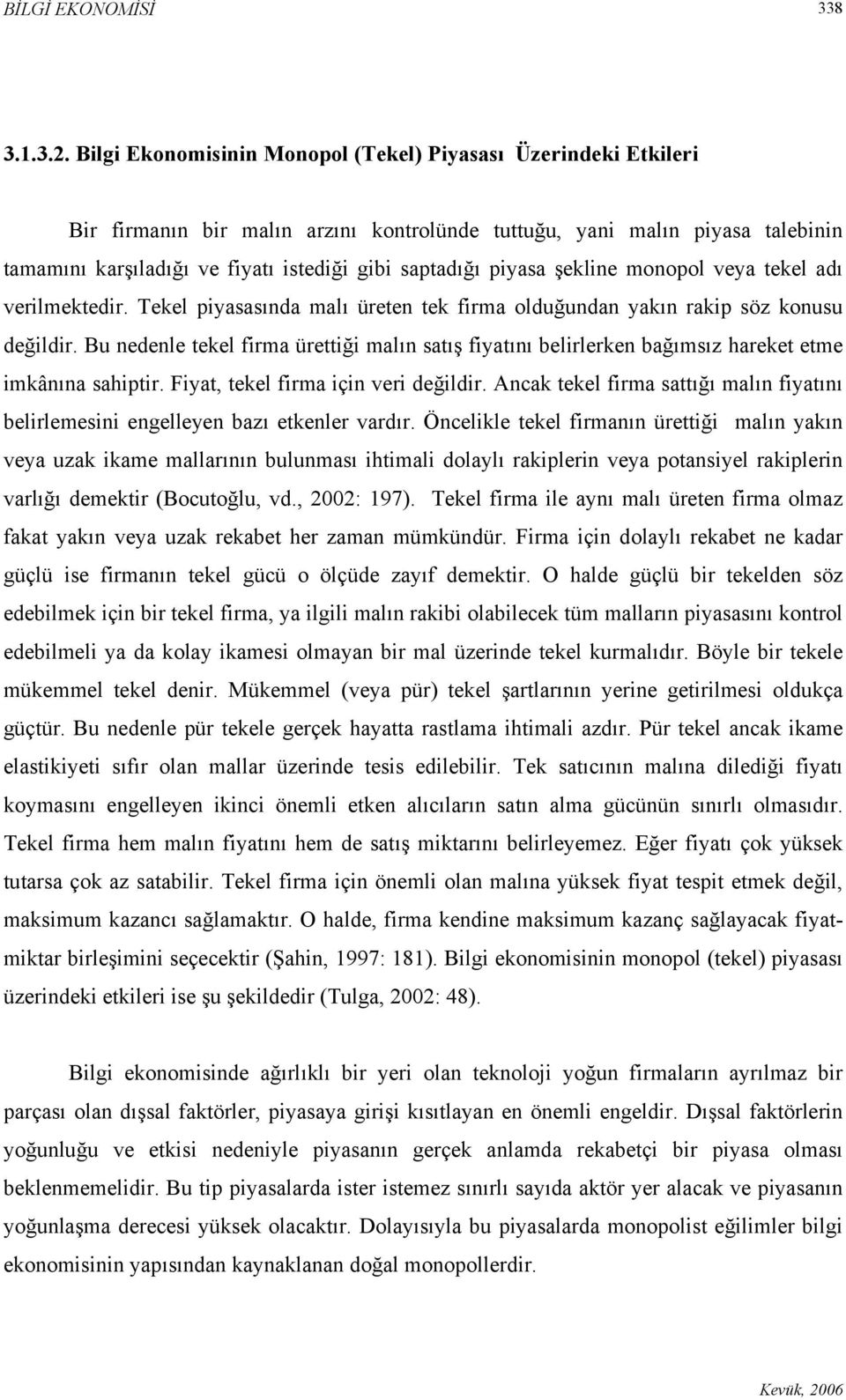 piyasa şekline monopol veya tekel adı verilmektedir. Tekel piyasasında malı üreten tek firma olduğundan yakın rakip söz konusu değildir.