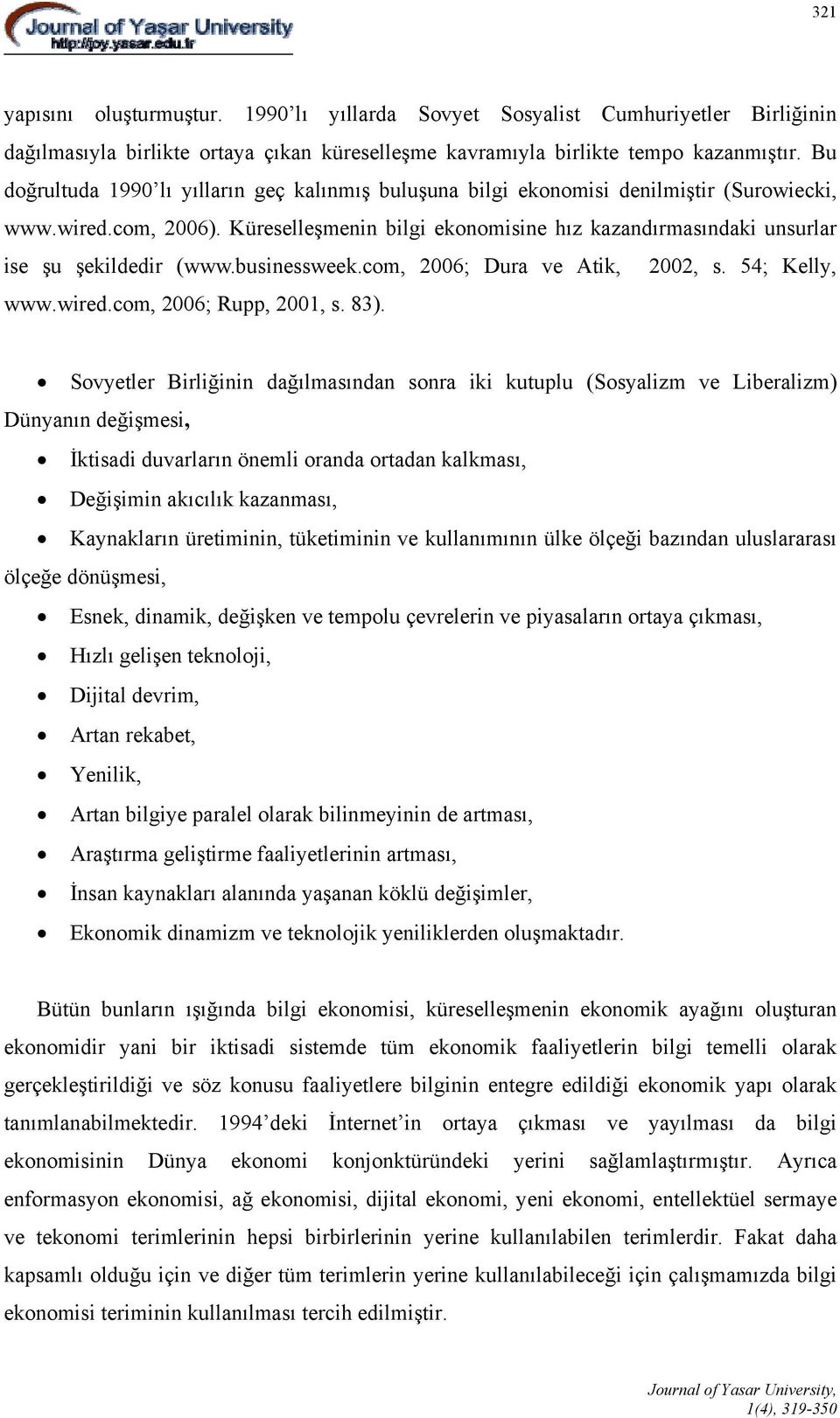 Küreselleşmenin bilgi ekonomisine hız kazandırmasındaki unsurlar ise şu şekildedir (www.businessweek.com, 2006; Dura ve Atik, 2002, s. 54; Kelly, www.wired.com, 2006; Rupp, 2001, s. 83).