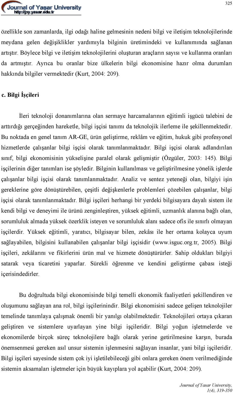 Ayrıca bu oranlar bize ülkelerin bilgi ekonomisine hazır olma durumları hakkında bilgiler vermektedir (Kurt, 2004: 209). c.