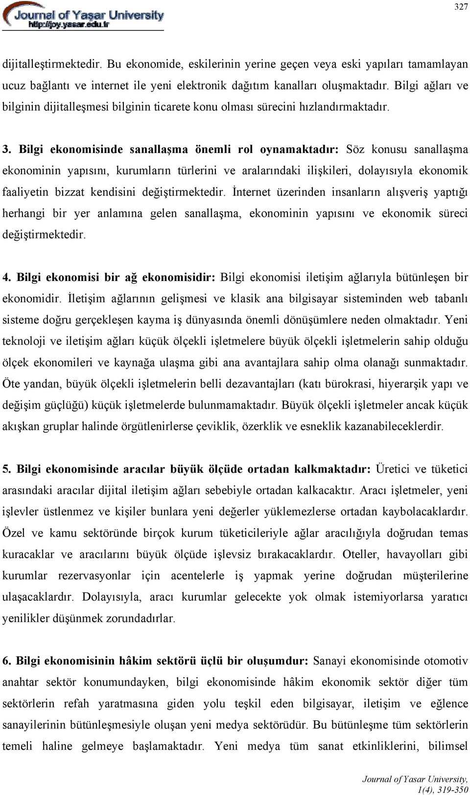 Bilgi ekonomisinde sanallaşma önemli rol oynamaktadır: Söz konusu sanallaşma ekonominin yapısını, kurumların türlerini ve aralarındaki ilişkileri, dolayısıyla ekonomik faaliyetin bizzat kendisini