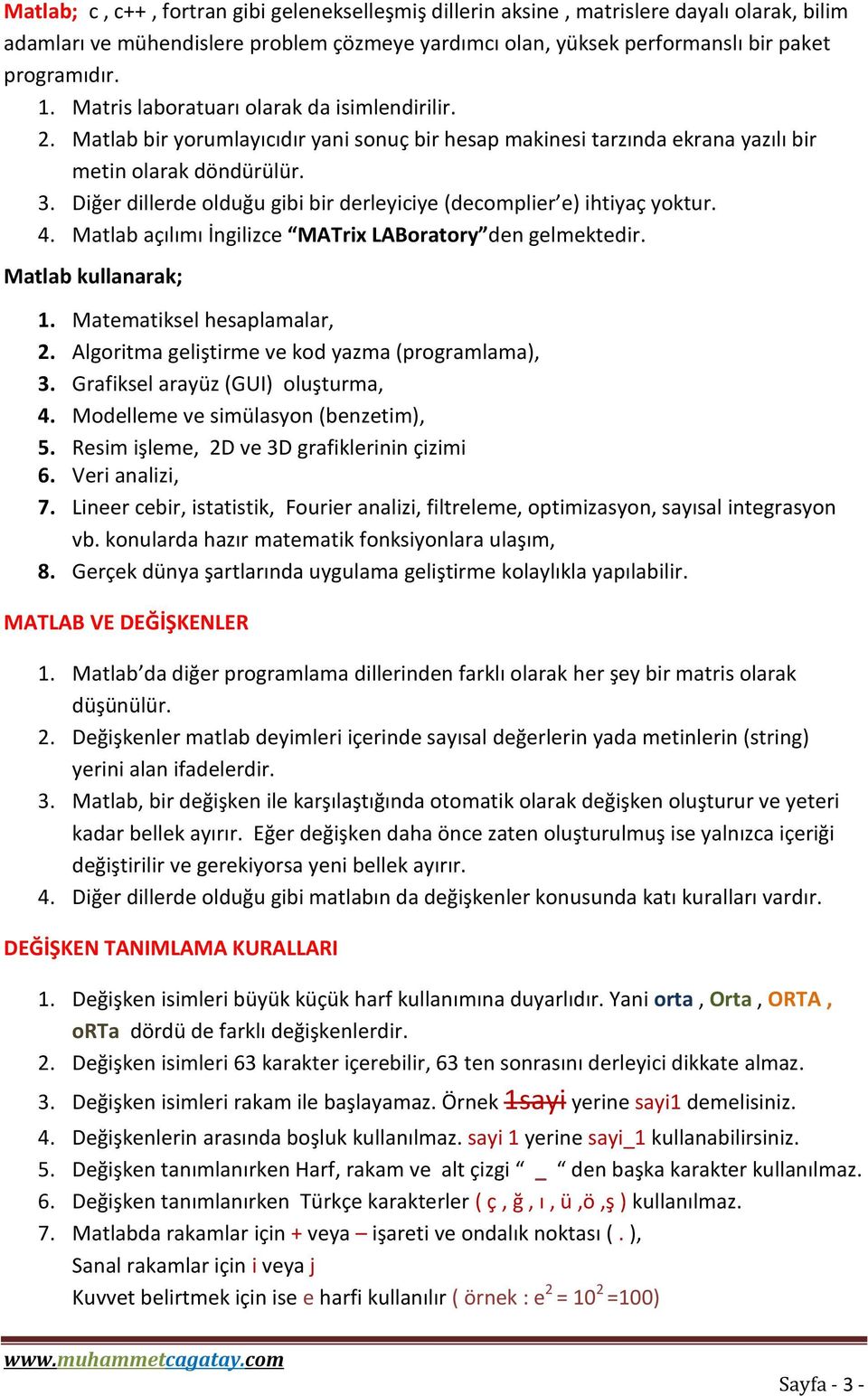 Diğer dillerde olduğu gibi bir derleyiciye (decomplier e) ihtiyaç yoktur. 4. Matlab açılımı İngilizce MATrix LABoratory den gelmektedir. Matlab kullanarak; 1. Matematiksel hesaplamalar, 2.