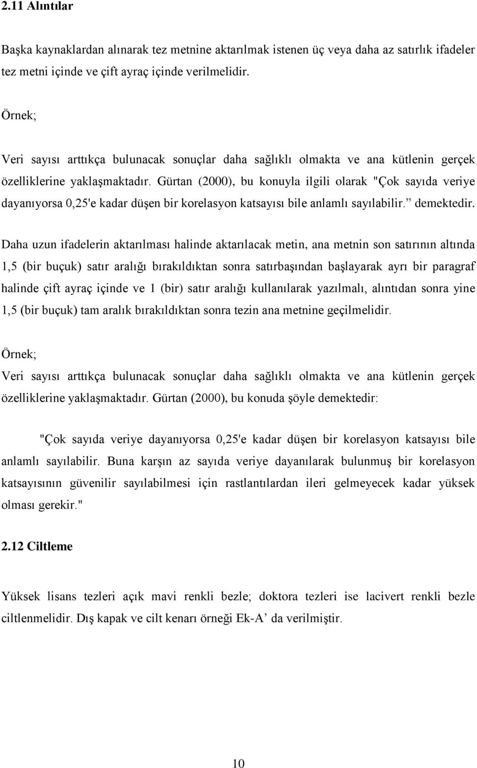 Gürtan (2000), bu konuyla ilgili olarak "Çok sayıda veriye dayanıyorsa 0,25'e kadar düşen bir korelasyon katsayısı bile anlamlı sayılabilir. demektedir.