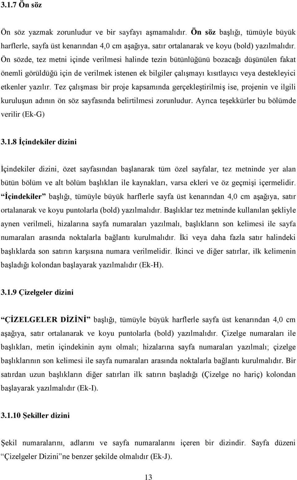 Tez çalışması bir proje kapsamında gerçekleştirilmiş ise, projenin ve ilgili kuruluşun adının ön söz sayfasında belirtilmesi zorunludur. Ayrıca teşekkürler bu bölümde verilir (Ek-G) 3.1.