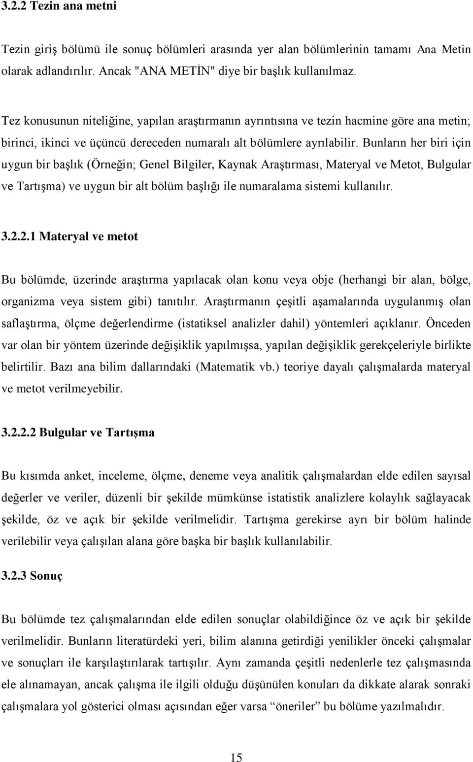 Bunların her biri için uygun bir başlık (Örneğin; Genel Bilgiler, Kaynak Araştırması, Materyal ve Metot, Bulgular ve Tartışma) ve uygun bir alt bölüm başlığı ile numaralama sistemi kullanılır. 3.2.