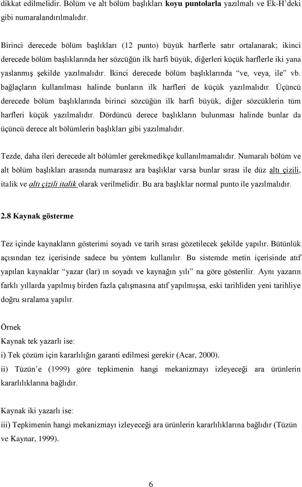 yazılmalıdır. İkinci derecede bölüm başlıklarında ve, veya, ile vb. bağlaçların kullanılması halinde bunların ilk harfleri de küçük yazılmalıdır.