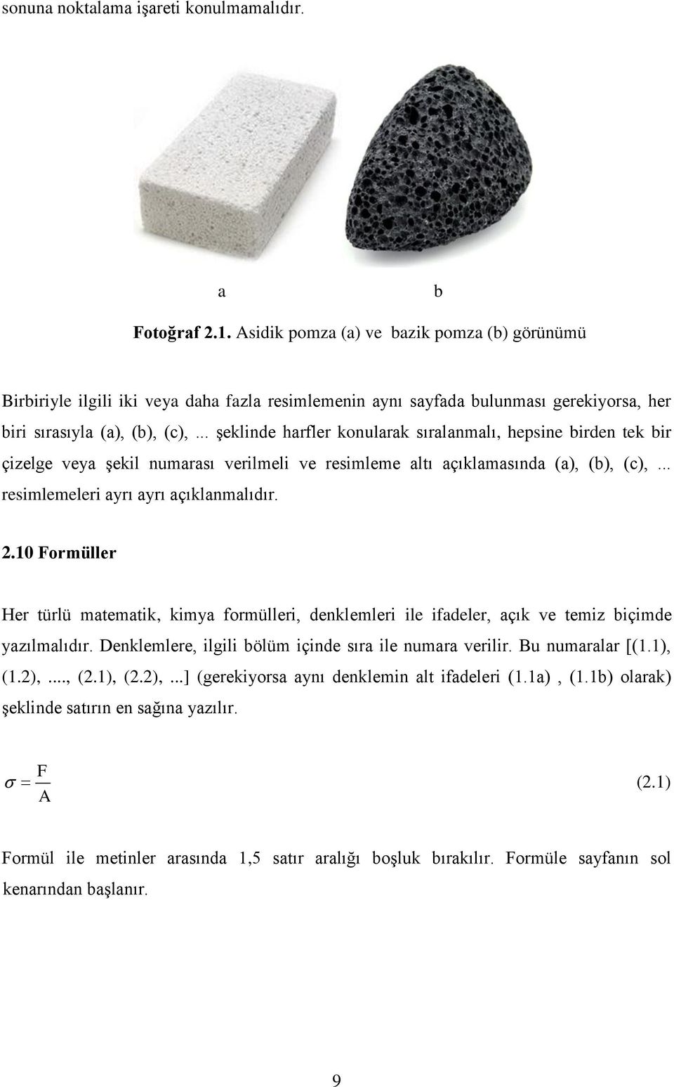 .. şeklinde harfler konularak sıralanmalı, hepsine birden tek bir çizelge veya şekil numarası verilmeli ve resimleme altı açıklamasında (a), (b), (c),... resimlemeleri ayrı ayrı açıklanmalıdır. 2.