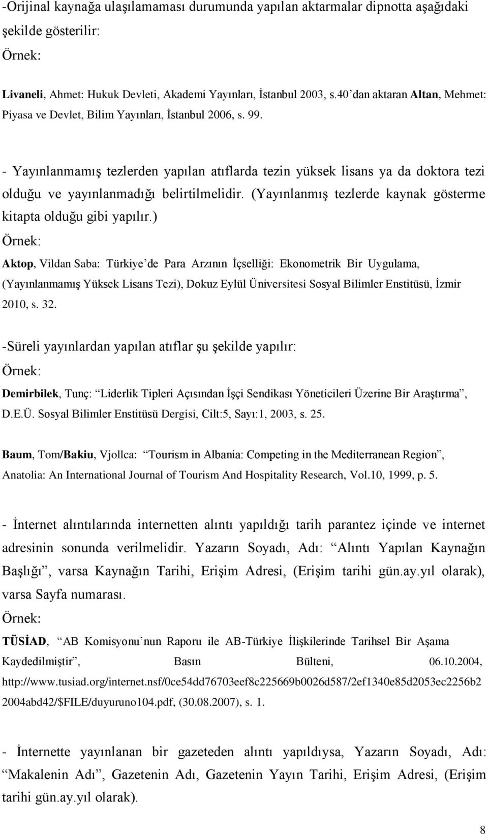 - Yayınlanmamış tezlerden yapılan atıflarda tezin yüksek lisans ya da doktora tezi olduğu ve yayınlanmadığı belirtilmelidir. (Yayınlanmış tezlerde kaynak gösterme kitapta olduğu gibi yapılır.