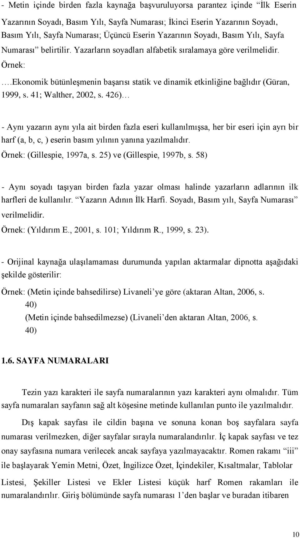 Ekonomik bütünleşmenin başarısı statik ve dinamik etkinliğine bağlıdır (Güran, 1999, s. 41; Walther, 2002, s.