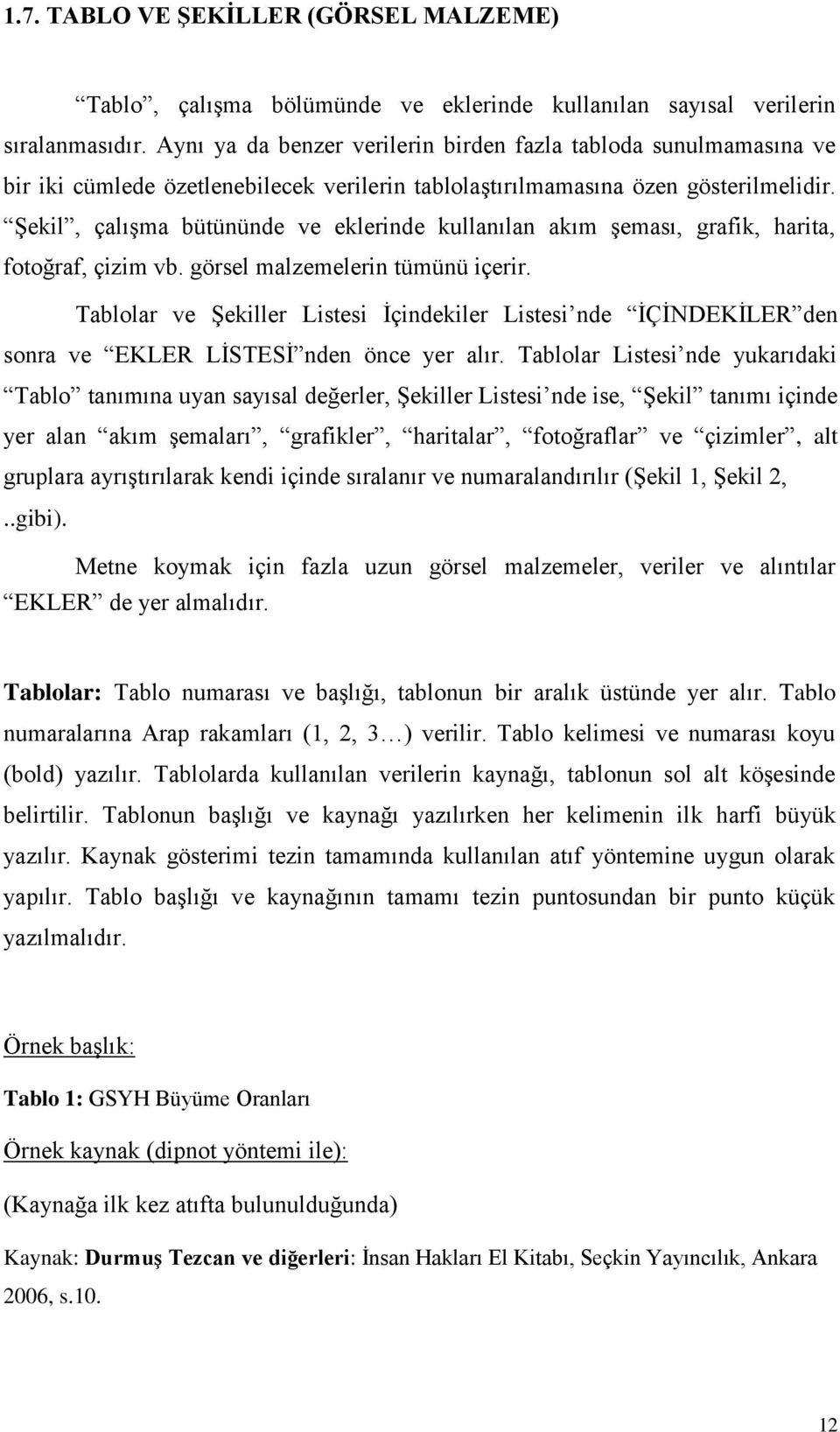 Şekil, çalışma bütününde ve eklerinde kullanılan akım şeması, grafik, harita, fotoğraf, çizim vb. görsel malzemelerin tümünü içerir.