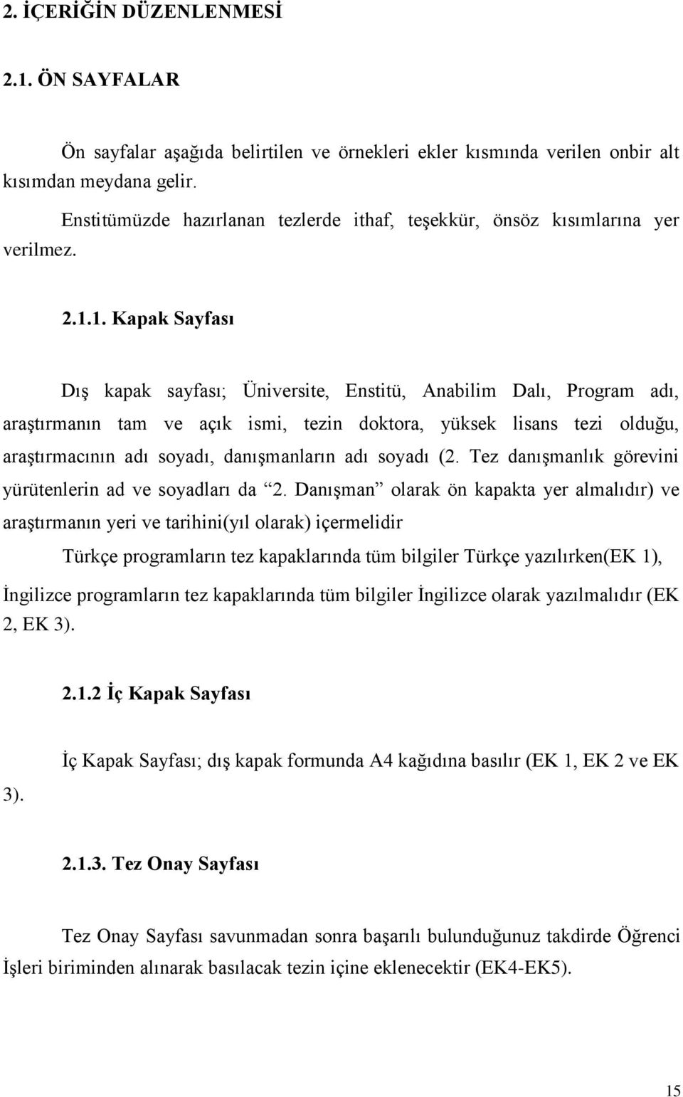 1. Kapak Sayfası Dış kapak sayfası; Üniversite, Enstitü, Anabilim Dalı, Program adı, araştırmanın tam ve açık ismi, tezin doktora, yüksek lisans tezi olduğu, araştırmacının adı soyadı, danışmanların