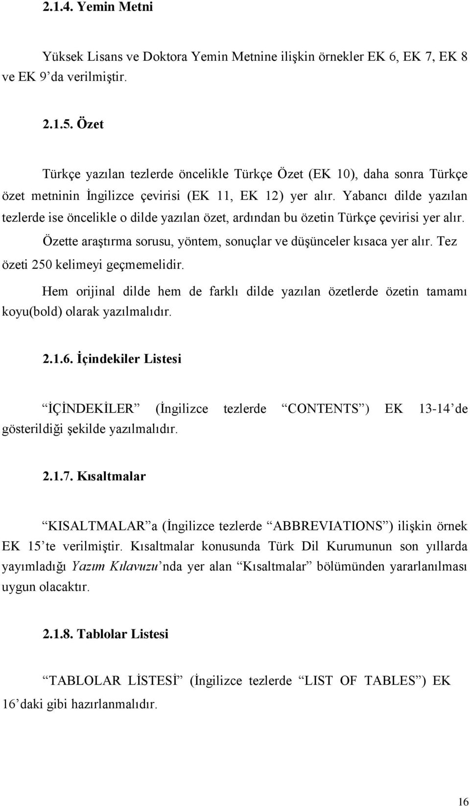 Yabancı dilde yazılan tezlerde ise öncelikle o dilde yazılan özet, ardından bu özetin Türkçe çevirisi yer alır. Özette araştırma sorusu, yöntem, sonuçlar ve düşünceler kısaca yer alır.