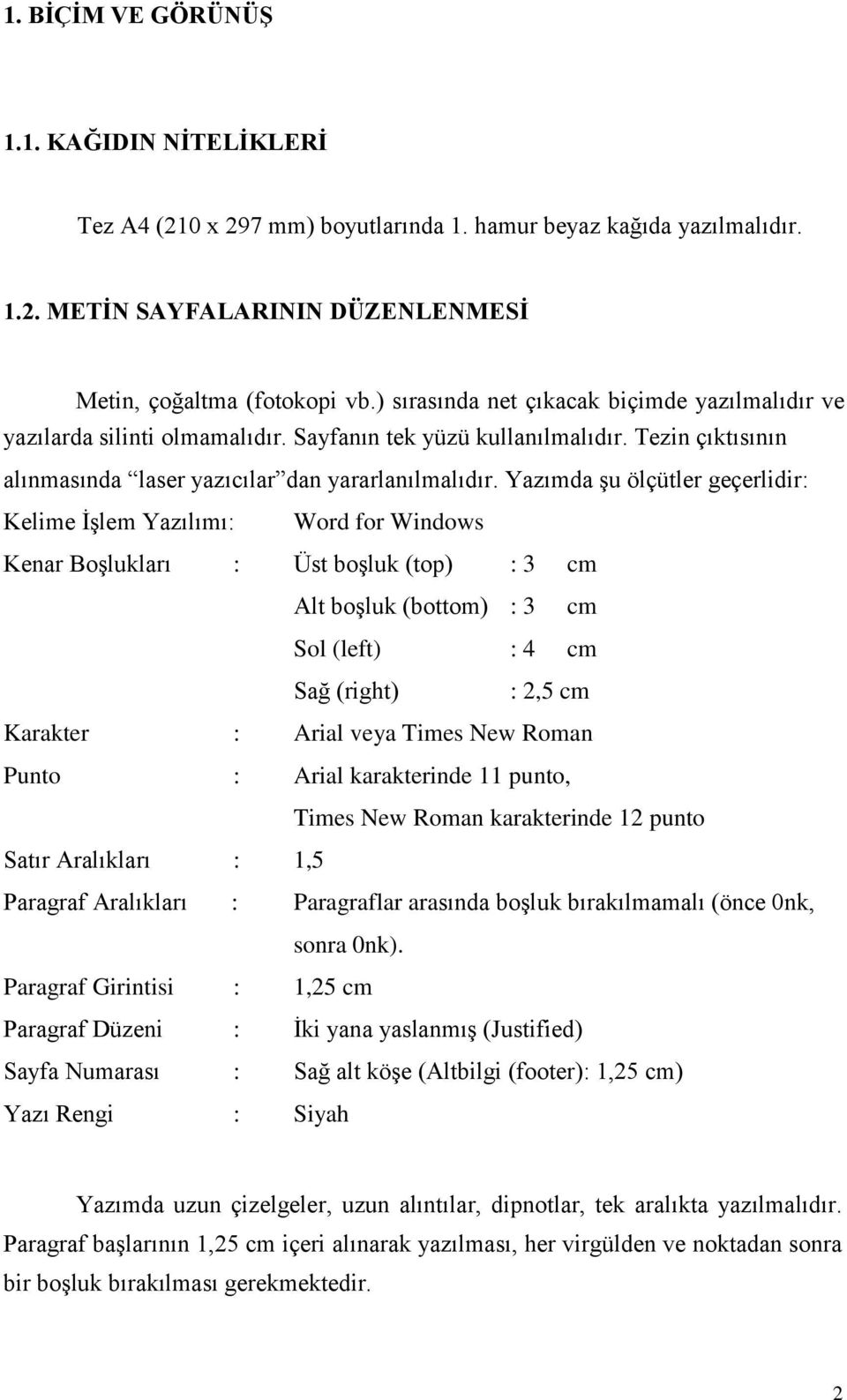 Yazımda şu ölçütler geçerlidir: Kelime İşlem Yazılımı: Word for Windows Kenar Boşlukları : Üst boşluk (top) : 3 cm Alt boşluk (bottom) : 3 cm Sol (left) : 4 cm Sağ (right) : 2,5 cm Karakter : Arial