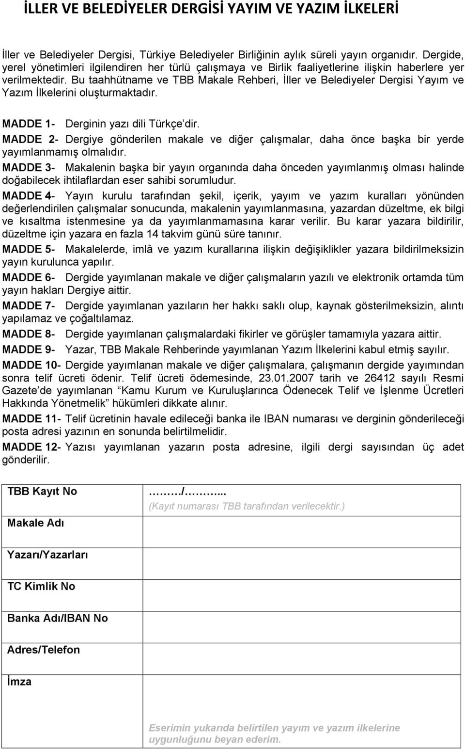 Bu taahhütname ve TBB Makale Rehberi, İller ve Belediyeler Dergisi Yayım ve Yazım İlkelerini oluşturmaktadır. MADDE 1- Derginin yazı dili Türkçe dir.